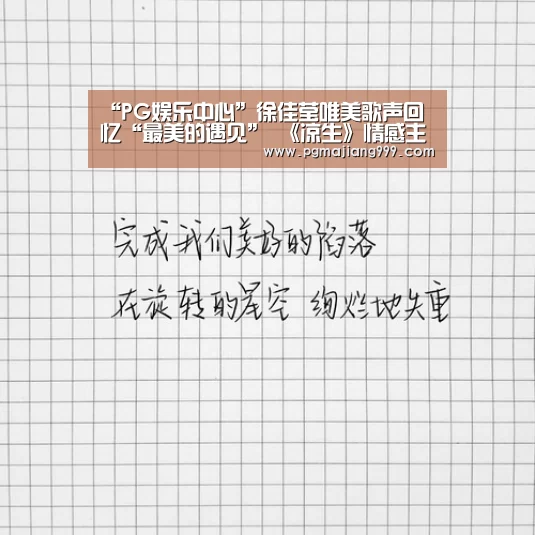 “PG娱乐中心”徐佳莹唯美歌声回忆“最美的遇见” 《凉生》情感主题曲MV正式上线(图1) PG麻将官方入口