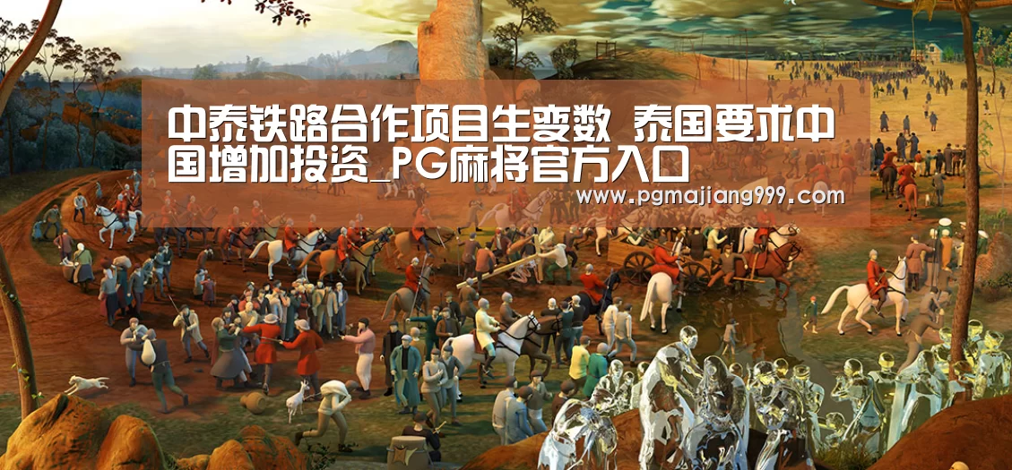 中泰铁路合作项目生变数 泰国要求中国增加投资_PG麻将官方入口(图1) PG电子平台