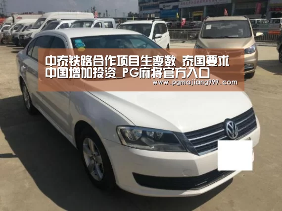 中泰铁路合作项目生变数 泰国要求中国增加投资_PG麻将官方入口(图3) PG电子平台